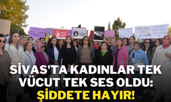 Sivas'ta Kadınlar Tek Vücut Tek Ses Oldu: Şiddete Hayır!