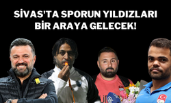 Sivas'ta Sporun Yıldızları Bir Araya Gelecek!