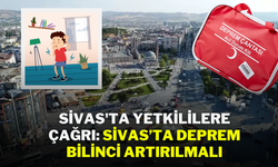 Sivas'ta Yetkililere Çağrı: Sivas’ta Deprem Bilinci Artırılmalı