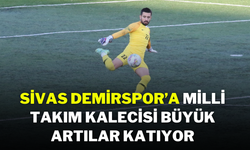 Sivas Demirspor’a Milli Takım Kalecisi Büyük Artılar Katıyor