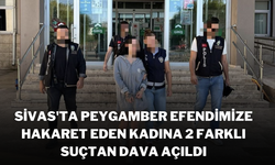 Sivas'ta Peygamber Efendimize Hakaret Eden Kadına 2 Farklı Suçtan Dava Açıldı