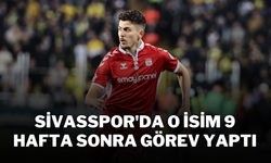 Sivasspor'da O isim 9 Hafta Sonra Görev Yaptı