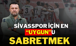 Sivasspor İçin En '' Uygun''u Sabretmek