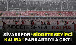 Sivasspor “Şiddete Seyirci Kalma” Pankartıyla Çıktı