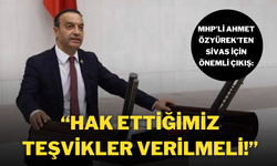 MHP’li Ahmet Özyürek’ten Sivas İçin Önemli Çıkış: “Hak Ettiğimiz Teşvikler Verilmeli!”