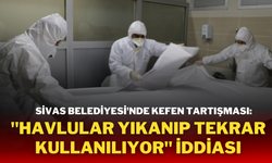 Sivas Belediyesi'nde Kefen Tartışması: "Havlular Yıkanıp Tekrar Kullanılıyor" İddiası