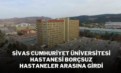 Sivas Cumhuriyet Üniversitesi Hastanesi Borçsuz Hastaneler Arasına Girdi