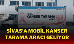 Sivas’a Mobil Kanser Tarama Aracı Geliyor