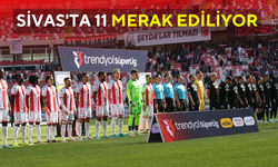 Sivas'ta 11 Merak Ediliyor