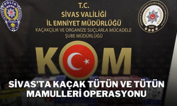 Sivas’ta Kaçak Tütün ve Tütün Mamulleri Operasyonu