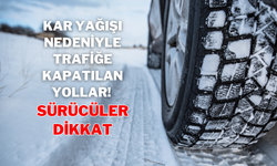 Kar Yağışı Nedeniyle Trafiğe Kapatılan Yollar! Sürücüler Dikkat