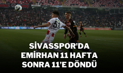 Sivasspor'da Emirhan 11 Hafta Sonra 11’e Döndü