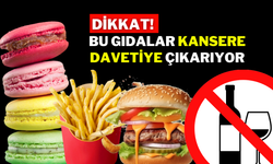 DİKKAT! BU GIDALAR KANSERE DAVETİYE ÇIKARIYOR