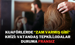 Kuaförlerde “Zam Varmış Gibi” Krizi: Vatandaş Tepkili, Odalar Duruma Fransız