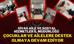 Sivas Aile ve Sosyal Hizmetler İl Müdürlüğü, Çocuklar ve Ailelere Destek Olmaya Devam Ediyor