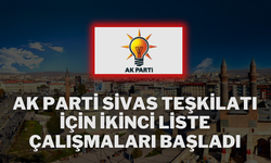 AK Parti Sivas Teşkilatı İçin İkinci Liste Çalışmaları Başladı