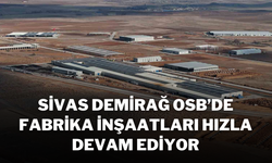 Sivas Demirağ OSB’de Fabrika İnşaatları Hızla Devam Ediyor