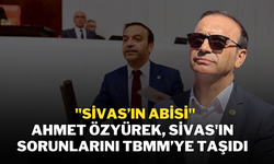 "Sivas’ın Abisi" Ahmet Özyürek, Sivas'ın Sorunlarını TBMM’ye Taşıdı