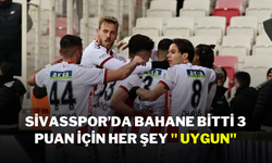 Sivasspor’da Bahane Bitti 3 Puan İçin Her şey '' Uygun''