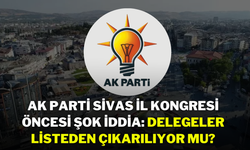 AK Parti Sivas İl Kongresi Öncesi Şok İddia: Delegeler Listeden Çıkarılıyor Mu?