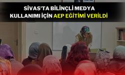 Sivas'ta Bilinçli Medya Kullanımı İçin AEP Eğitimi Verildi!