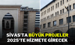 Sivas’ta Büyük Projeler 2025’te Hizmete Girecek