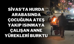 Sivas'ta Hurda Arabasında Çocuğuna Ateş Yakıp Isınmaya Çalışan Anne Yürekleri Burktu