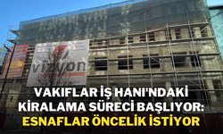 Vakıflar İş Hanı'ndaki Kiralama Süreci Başlıyor: Esnaflar Öncelik İstiyor