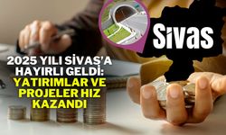 2025 Yılı Sivas’a Hayırlı Geldi: Yatırımlar ve Projeler Hız Kazandı