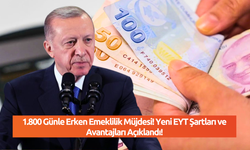 1.800 Günle Erken Emeklilik Müjdesi! Yeni EYT Şartları ve Avantajları Açıklandı!