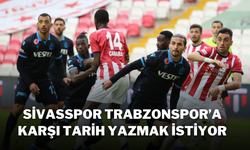 Sivasspor, Trabzonspor’a Karşı Tarih Yazmak İstiyor