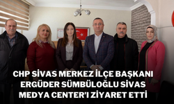 CHP Sivas Merkez İlçe Başkanı Ergüder Sümbüloğlu Sivas Medya Center’ı Ziyaret Etti