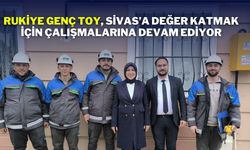 Rukiye Genç Toy, Sivas’a Değer Katmak İçin Çalışmalarına Devam Ediyor