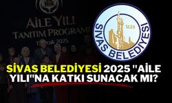 Sivas Belediyesi 2025 ''Aile Yılı''na Katkı Sunacak mı?