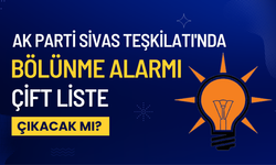 AK Parti Sivas Teşkilatı'nda Bölünme Alarmı: Çift Liste Çıkacak mı?