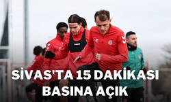 Sivas'ta 15 Dakikası Basına Açık