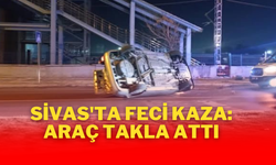 Sivas'ta Feci Kaza: Araç Takla Attı