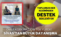 Ömer Korkmaz İçin Tek Yürek! Sivas’tan Büyük Dayanışma