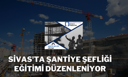 Sivas'ta Şantiye Şefliği Eğitimi Düzenleniyor