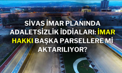 Sivas İmar Planında Adaletsizlik İddiaları: İmar Hakkı Başka Parsellere Mi Aktarılıyor?