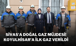 Sivas’a Doğal Gaz Müjdesi! Koyulhisar’a İlk Gaz Verildi