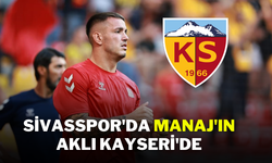 Sivasspor'da Manaj'ın Aklı Kayseri'de