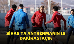 Sivas'ta Antrenmanın 15 Dakikası Açık