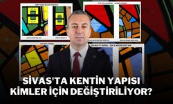 Sivas'ta Kentin Yapısı Kimler İçin Değiştiriliyor?