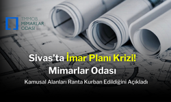 Sivas’ta İmar Planı Krizi! Mimarlar Odası, Kamusal Alanları Ranta Kurban Edildiğini Açıkladı