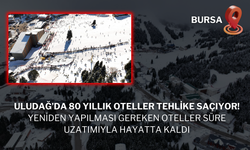 Uludağ’da 80 Yıllık Oteller Tehlike Saçıyor: Yeniden Yapılması Gereken Oteller Süre Uzatımıyla Hayatta Kaldı