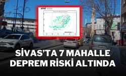 Sivas'ta 7 Mahalle Deprem Riski Altında