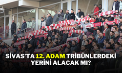 Sivas’ta 12. Adam Tribünlerdeki Yerini Alacak Mı?