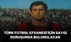 Türk Futbol Efsanesi İçin Saygı Duruşunda Bulunulacak