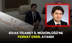 Sivas Ticaret İl Müdürlüğüne Ferhat Erdil Atandı